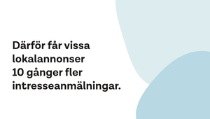 Därför får vissa lokalannonser 10 gånger fler intresseanmälningar.